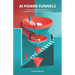AI Power Funnels: A Practical Guide For Using AI To Systematically Grow Your Online Sales