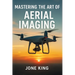 Mastering the Art of Aerial Imaging: A Comprehensive Guide to Drone Filming and Photography