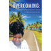 Overcoming: Testimonies of My Journey To and Through My Spiritual Inheritance