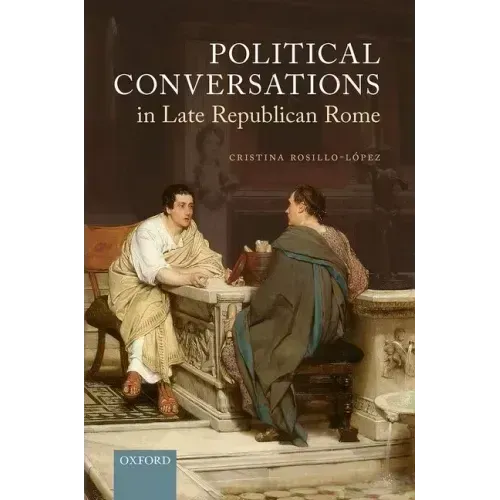 Political Conversations in Late Republican Rome