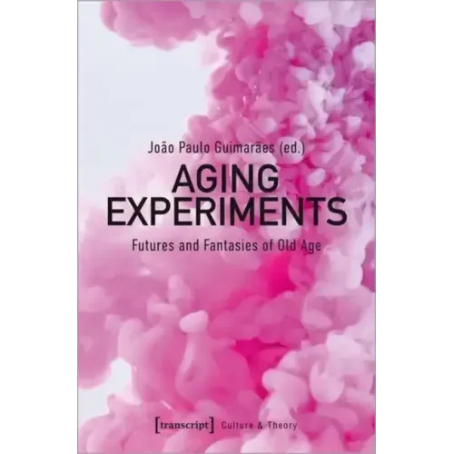 Aging Experiments: Futures and Fantasies of Old Age