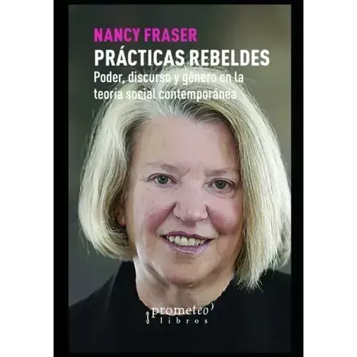 Prácticas Rebeldes: Poder, discurso y género en la teoría social contemporánea