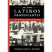 Latinos Protestantes: Historia Presente y Futuro en los Estados Unidos
