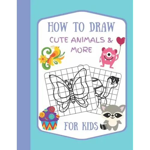How To Draw Cute Animals & More For Kids: A Fun and Simple Step by Step Drawing Activity Book for Kids to Learn to Draw