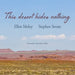 This Desert Hides Nothing: Selections from the Work of Ellen Meloy with Photographs by Stephen Strom