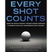 Every Shot Counts: Using the Revolutionary Strokes Gained Approach to Improve Your Golf Performance and Strategy