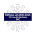 Mandala Coloring Book: 100 Unique Mandala Designs and Stress Relieving Patterns for Adult Relaxation, Meditation, and Happiness