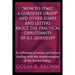 "How to start a Gurdjieff Group" and Other Essays and Letters About the Practical Christianity of G.I. Gurdjieff: A collection of essays and letters d