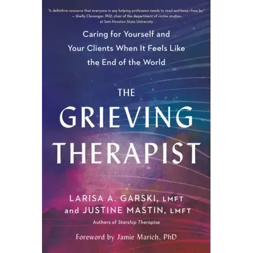 The Grieving Therapist: Caring for Yourself and Your Clients When It Feels Like the End of the World - Paperback