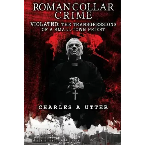 Roman Collar Crime: Violated: The Transgressions of a Small-Town Priest