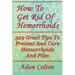How To Get Rid Of Hemorrhoids: 329 Great Tips To Prevent And Cure Hemorrhoids And Piles