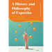 A History and Philosophy of Expertise: The Nature and Limits of Authority