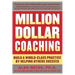 Million Dollar Coaching: Build a World-Class Practice by Helping Others Succeed