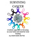 Surviving Cancer: A holistic approach to focusing on your body and mind for total healing.