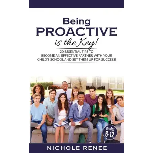 Being Proactive is the Key!: 20 Essential Tips to Become An Effective Partner With Your Child's School and Set Them Up For Success