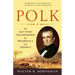 Polk: The Man Who Transformed the Presidency and America