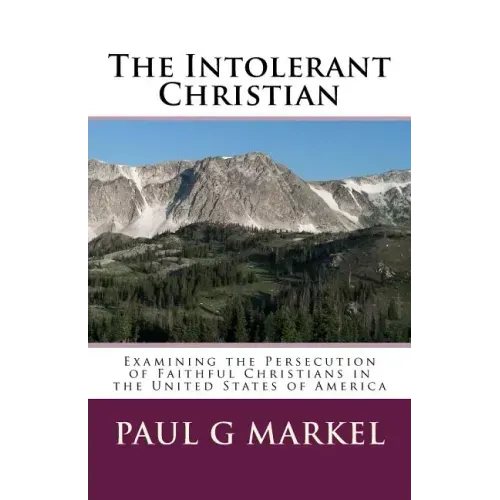 The Intolerant Christian: Examining the Persecution of Faithful Christians in the United States of America