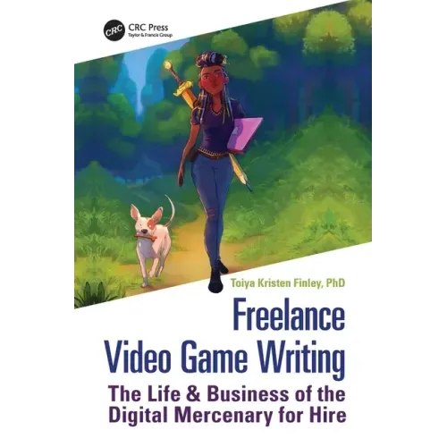 Freelance Video Game Writing: The Life & Business of the Digital Mercenary for Hire
