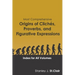 Most Comprehensive Origins of Cliches, Proverbs and Figurative Expressions: Index for All Volumes