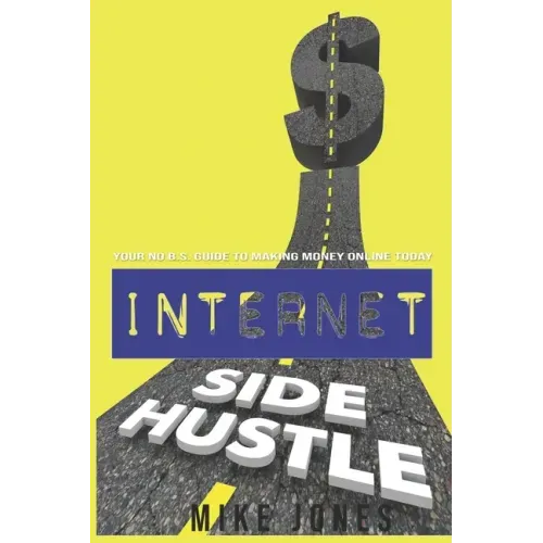 Internet Side Hustle: Your No B.S. Guide to Making Money Online Today