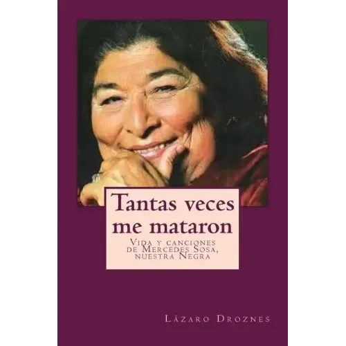 Tantas veces me mataron: Vida y canciones de Mercedes Sosa, nuestra Negra
