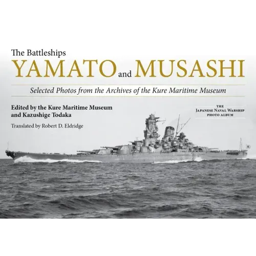 The Battleships Yamato and Musashi: Selected Photos from the Archives of the Kure Maritime Museum