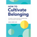 How to Cultivate Belonging: A Guide to Improving Your Relationship and Connection with Others