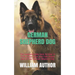 German Shepherd Dog: The Complete Guide Book On How To Train, House, Feed, And Take Proper Care Of Your German Shepherd Dog.