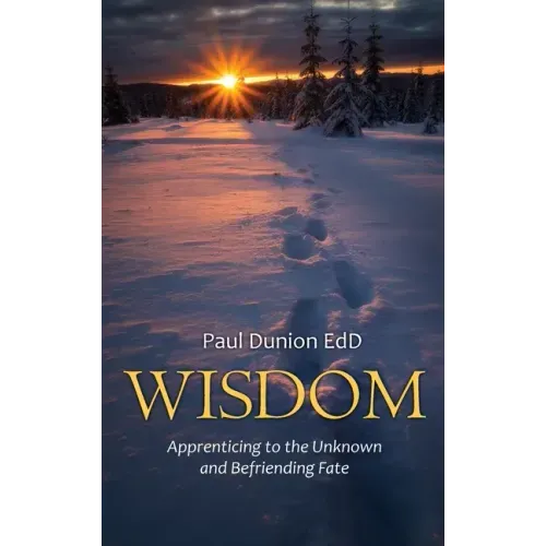 Wisdom: Apprenticing to the Unknown and Befriending Fate