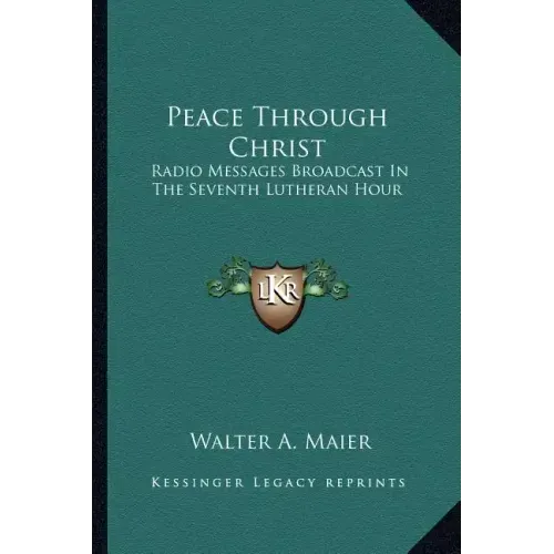 Peace Through Christ: Radio Messages Broadcast in the Seventh Lutheran Hour