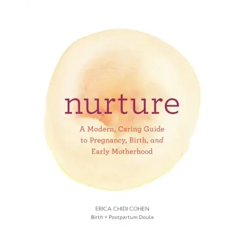 Nurture: A Modern Guide to Pregnancy, Birth, Early Motherhood--And Trusting Yourself and Your Body