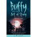 Buffy and the Art of Story: Writing Better Fiction By Watching Buffy