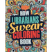 How Librarians Swear Coloring Book: A Funny, Irreverent, Clean Swear Word Librarian Coloring Book Gift Idea