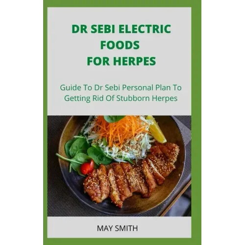 Dr Sebi Electric Food for Herpes: Guide To Dr Sebi Personal Plan To Getting Rid Of Stubborn Herpes