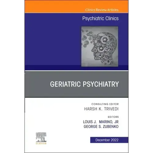 Geriatric Psychiatry, an Issue of Psychiatric Clinics of North America: Volume 45-4