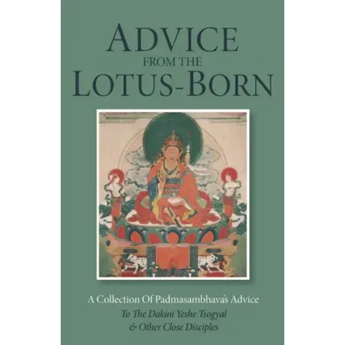 Advice from the Lotus-Born: A Collection of Padmasambhava's Advice to the Dakini Yeshe Tsogyal and Other Close Disciples