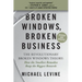 Broken Windows, Broken Business: The Revolutionary Broken Windows Theory: How the Smallest Remedies Reap the Biggest Rewards