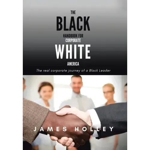 The Black Handbook for Corporate White America: The Real Corporate Journey of a Black Leader
