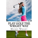 Play Golf the Wright Way