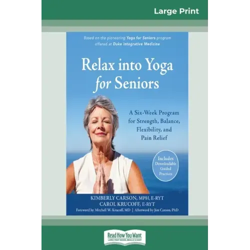 Relax into Yoga for Seniors: A Six-Week Program for Strength, Balance, Flexibility, and Pain Relief (16pt Large Print Edition)