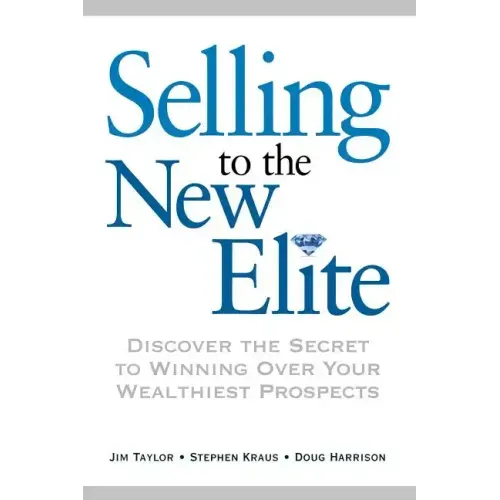 Selling to the New Elite: Discover the Secret to Winning Over Your Wealthiest Prospects