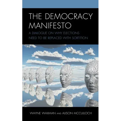 The Democracy Manifesto: A Dialogue on Why Elections Need to be Replaced with Sortition