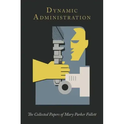 Dynamic Administration: The Collected Papers of Mary Parker Follett
