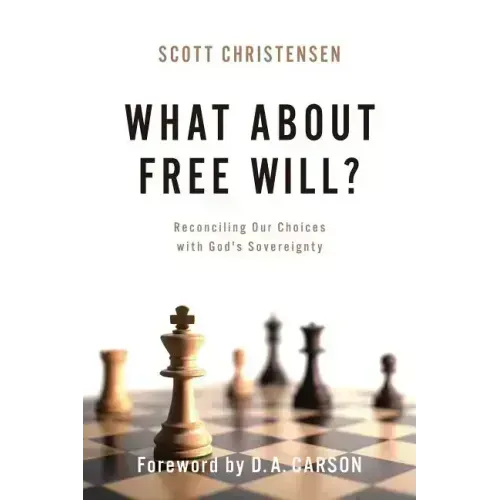 What about Free Will?: Reconciling Our Choices with God's Sovereignty