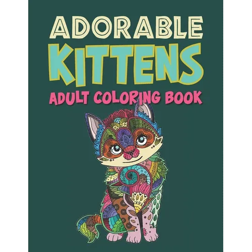 Adorable Kittens Adults Coloring Book: 60 Stress Relieving Kittens Designs! A Lot of Relaxing and Beautiful Scenes for Adults & Teenagers.