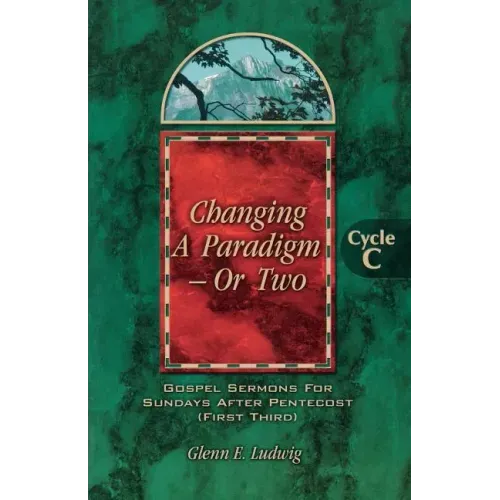 Changing a Paradigm - Or Two: Gospel Lesson Sermons for Pentecost First Third, Cycle C
