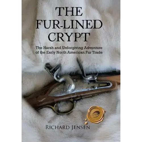The Fur-Lined Crypt: The Harsh and Unforgiving Adventure of the Early North American Fur Trade