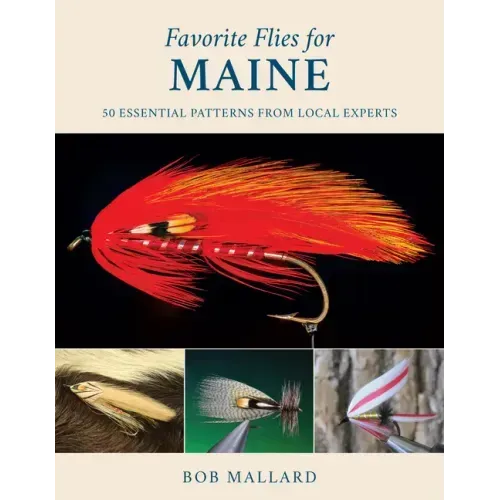 Favorite Flies for Maine: 50 Essential Patterns from Local Experts