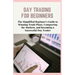 Day Trading for Beginners: The Simplified Beginner's Guide to Winning Trade Plans, Conquering the Markets, and Becoming a Successful Day Trader