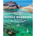 Paddle Boarding South West England: 100 Places to Sup, Canoe & Kayak in Cornwall, Devon, Dorset, Somerset, Wiltshire and Bristol